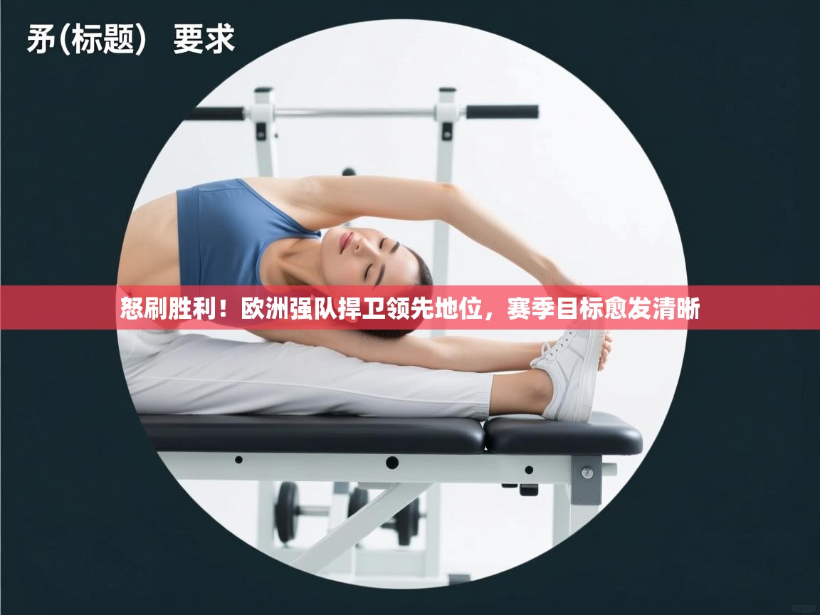 怒刷胜利！欧洲强队捍卫领先地位，赛季目标愈发清晰  第2张